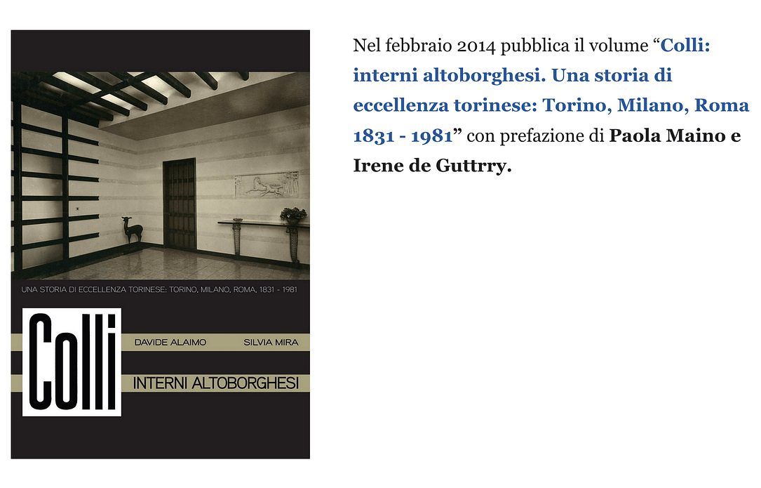 Nel febbraio 2014 pubblica il volume “Colli: interni altoborghesi. Una storia di eccellenza torinese: Torino, Milano, Roma 1831 - 1981” con prefazione di Paola Maino e Irene de Guttrry.